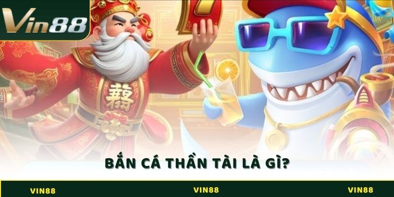 Bắn Cá Thần Tài - Nhận Những Ưu Đãi Cực Hot Tại Vin88 2 Bắn Cá Thần Tài là gì?