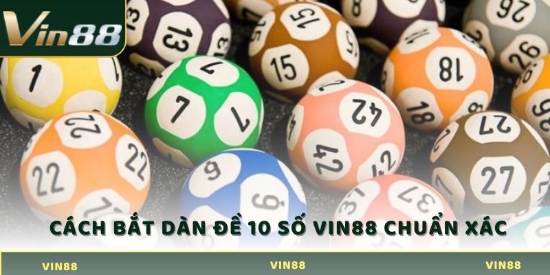 Dàn Đề 10 Số - Húp Ngay Tiền Thưởng Từ Chuyên Gia Vin88 4 Cách bắt dàn đề 10 số VIN88 chuẩn xác