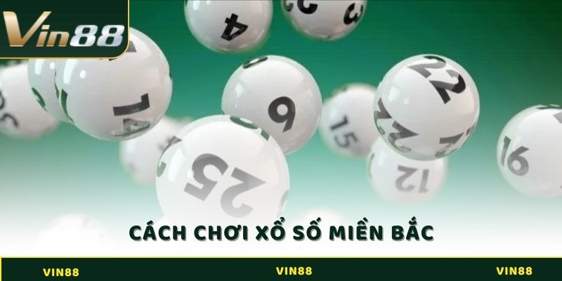 Xổ Số Miền Bắc - Cược Liền Tay, Rinh Thưởng Tới 1 Ăn 99 4 Cách chơi xổ số miền Bắc đơn giản dành cho người mới