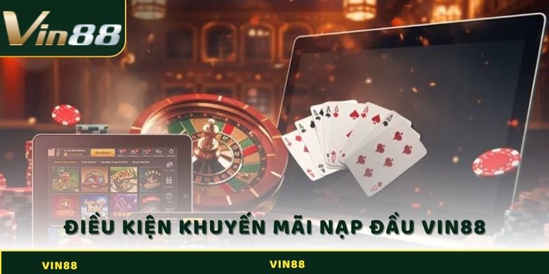 Khuyến Mãi Nạp Đầu Vin88: Gấp Đôi Tiền Với Thưởng 110% 4 Điều kiện về Khuyến mãi nạp đầu Vin88