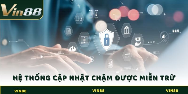Miễn Trừ Trách Nhiệm - Tìm Hiểu Chính Sách Tại Nhà Cái Vin88 2 Hệ thống cập nhật chậm được mien trừ trách nhiệm