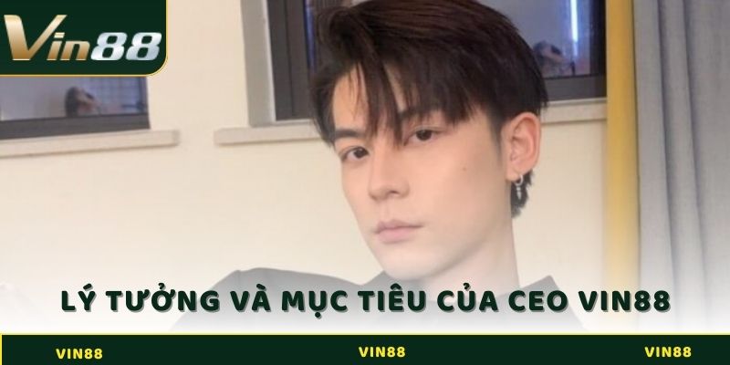 CEO Vin88 2 Lý tưởng và mục tiêu của CEO Vin88