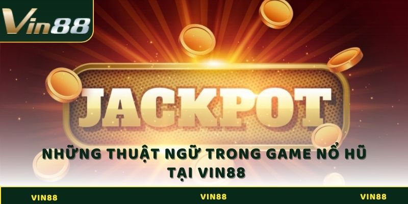 Tham Gia Nổ hũ Online - Nổ Hũ Lớn - Đổi Đời Ngay Hôm Nay 3 Những thuật ngữ trong game Nổ hũ tại Vin88