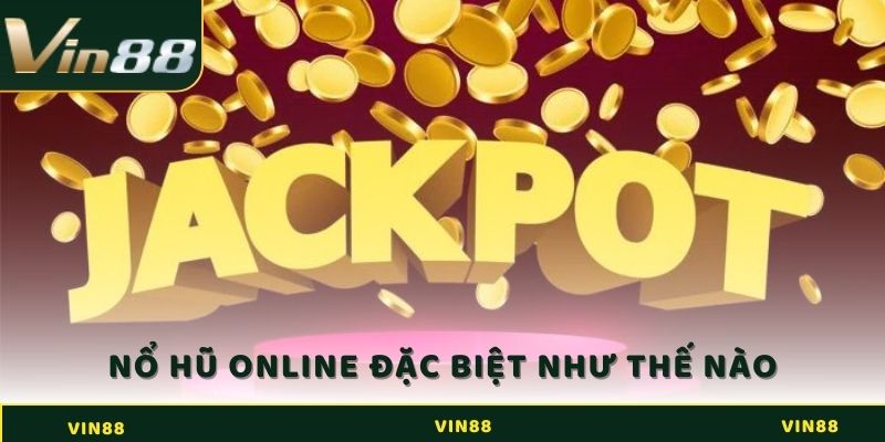Tham Gia Nổ hũ Online - Nổ Hũ Lớn - Đổi Đời Ngay Hôm Nay 2 Nổ hũ online đặc biệt như thế nào