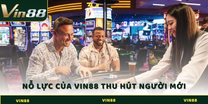 Khuyến Mãi Đăng Ký Lần Đầu Tại Vin88 - Nhận Ngay Thưởng Lớn 4 Nỗ lực của Vin88 trong việc thu hút người chơi mới