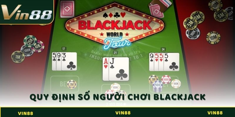 Chơi Game Blackjack VIN88 Như Thế Nào Để Giành Được Chiến Thắng 2 Quy định về lượng người chơi trong một ván game Blackjack tại nhà cái VIN88