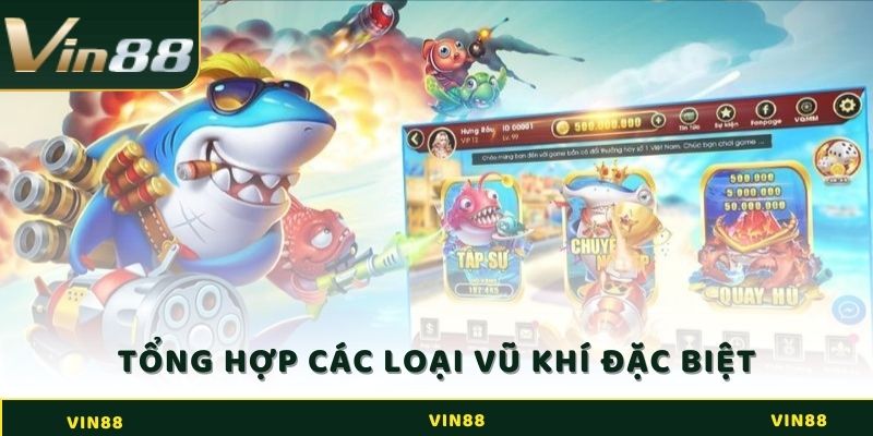 Bắn Cá Thần Tài - Nhận Những Ưu Đãi Cực Hot Tại Vin88 4 Tổng hợp các loại vũ khí đặc biệt chỉ có tại Bắn cá thần tài