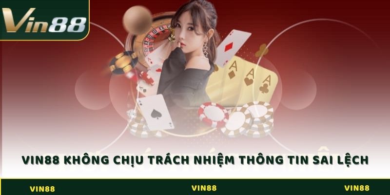 Miễn Trừ Trách Nhiệm - Tìm Hiểu Chính Sách Tại Nhà Cái Vin88 3 Vin88 sẽ không chịu trách nhiệm nếu người chơi cung cấp các thông tin sai